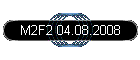 M2F2 04.08.2008
